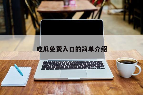 吃瓜免费入口的简单介绍