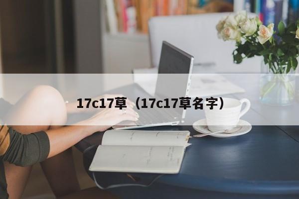 17c17草（17c17草名字）